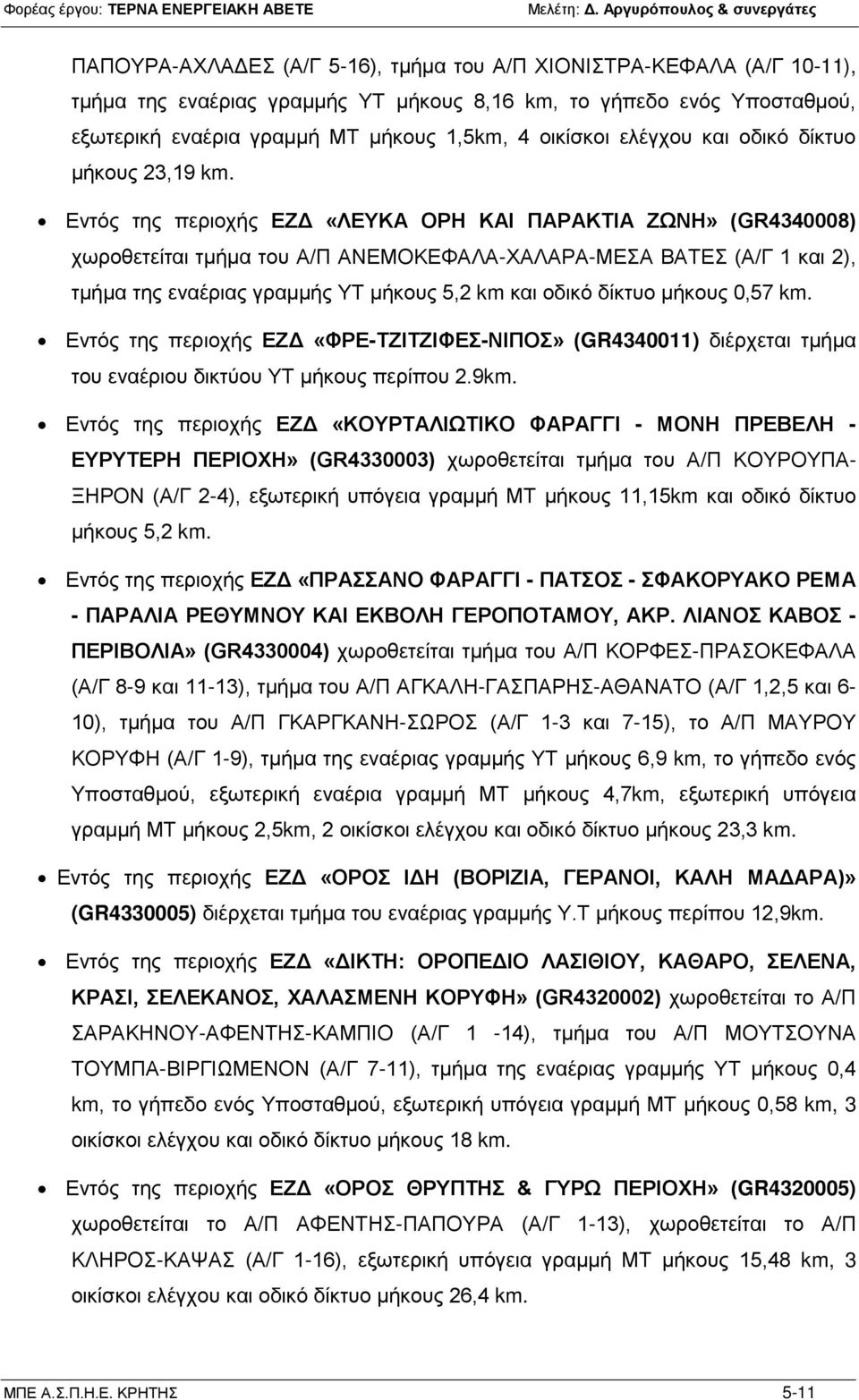 Εντός της περιοχής ΕΖΔ «ΛΕΥΚΑ ΟΡΗ ΚΑΙ ΠΑΡΑΚΤΙΑ ΖΩΝΗ» (GR4340008) χωροθετείται τμήμα του Α/Π ΑΝΕΜΟΚΕΦΑΛΑ-ΧΑΛΑΡΑ-ΜΕΣΑ ΒΑΤΕΣ (Α/Γ 1 και 2), τμήμα της εναέριας γραμμής ΥΤ μήκους 5,2 km και οδικό δίκτυο