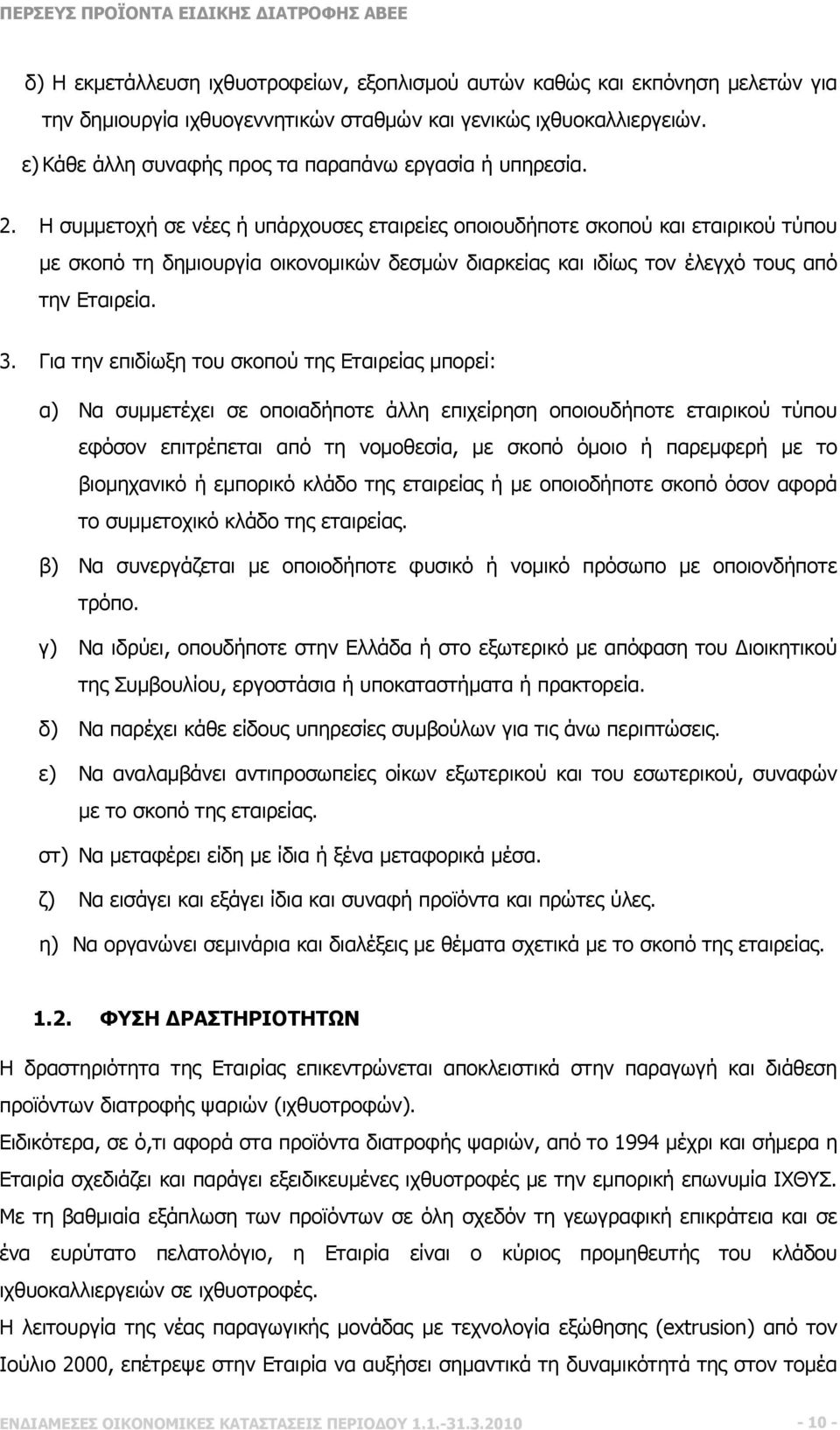 Η συμμετοχή σε νέες ή υπάρχουσες εταιρείες οποιουδήποτε σκοπού και εταιρικού τύπου με σκοπό τη δημιουργία οικονομικών δεσμών διαρκείας και ιδίως τον έλεγχό τους από την Εταιρεία. 3.