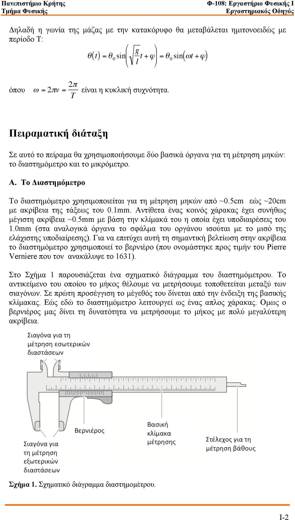 Το Διαστηµόµετρο Το διαστηµόµετρο χρησιµοποιείται για τη µέτρηση µηκών από ~0.5cm εώς ~20cm µε ακρίβεια της τάξεως του 0.1mm. Αντίθετα ένας κοινός χάρακας έχει συνήθως µέγιστη ακρίβεια ~0.