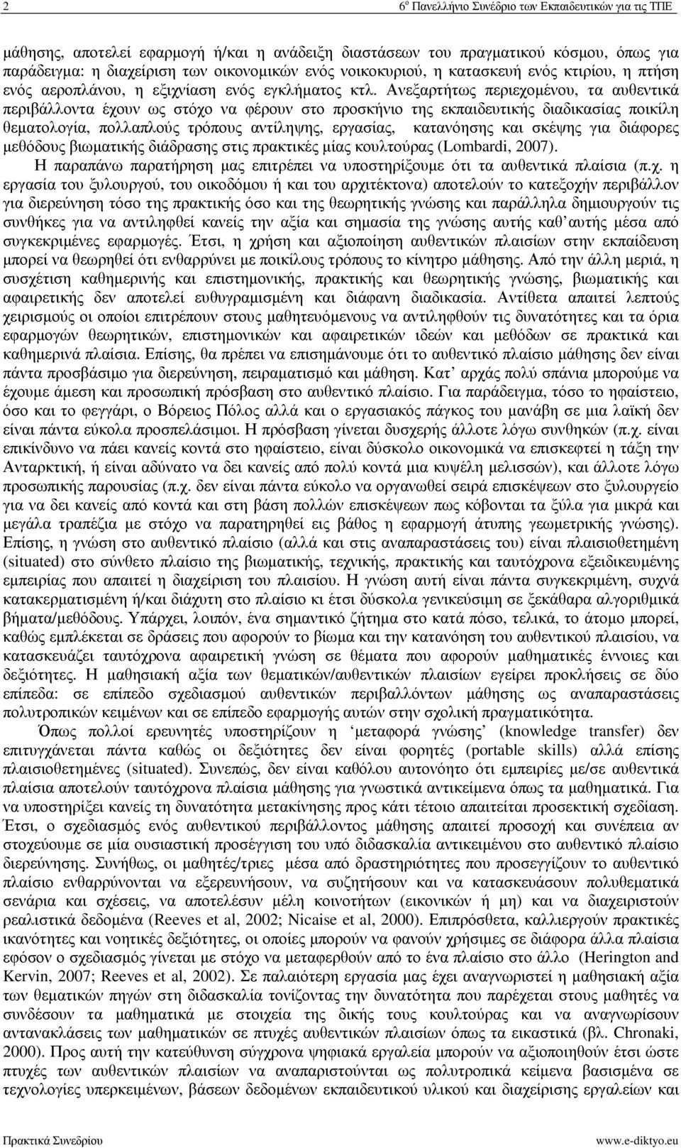 Ανεξαρτήτως περιεχοµένου, τα αυθεντικά περιβάλλοντα έχουν ως στόχο να φέρουν στο προσκήνιο της εκπαιδευτικής διαδικασίας ποικίλη θεµατολογία, πολλαπλούς τρόπους αντίληψης, εργασίας, κατανόησης και