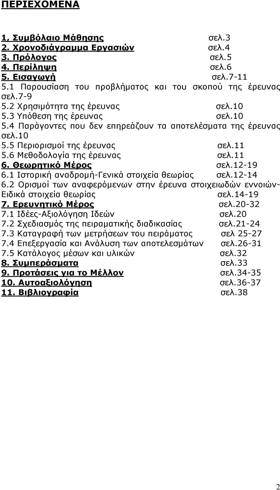 11 6. Θεωρητικό Μέρος σελ.12-19 6.1 Ιστορική αναδρομή-γενικά στοιχεία θεωρίας σελ.12-14 6.2 Ορισμοί των αναφερόμενων στην έρευνα στοιχειωδών εννοιών- Ειδικά στοιχεία θεωρίας σελ.14-19 7.