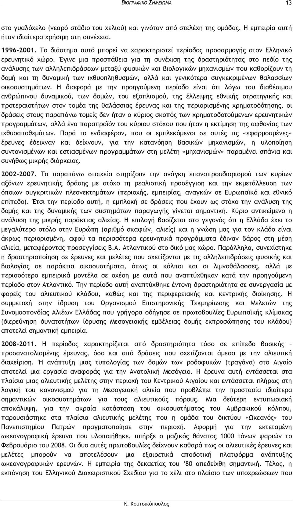 Έγινε µια προσπάθεια για τη συνέχιση της δραστηριότητας στο πεδίο της ανάλυσης των αλληλεπιδράσεων µεταξύ φυσικών και βιολογικών µηχανισµών που καθορίζουν τη δοµή και τη δυναµική των ιχθυοπληθυσµών,