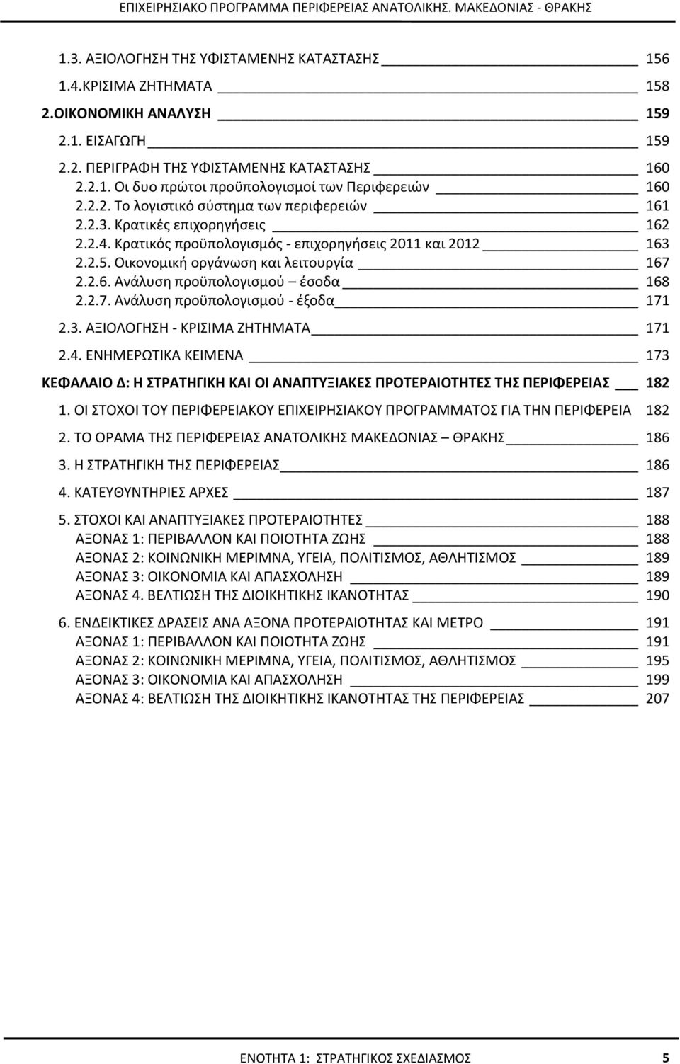 2.7. Ανάλυση προϋπολογισμού - έξοδα 171 2.3. ΑΞΙΟΛΟΓΗΣΗ - ΚΡΙΣΙΜΑ ΖΗΤΗΜΑΤΑ 171 2.4. ΕΝΗΜΕΡΩΤΙΚΑ ΚΕΙΜΕΝΑ 173 ΚΕΦΑΛΑΙΟ Δ: Η ΣΤΡΑΤΗΓΙΚΗ ΚΑΙ ΟΙ ΑΝΑΠΤΥΞΙΑΚΕΣ ΠΡΟΤΕΡΑΙΟΤΗΤΕΣ ΤΗΣ ΠΕΡΙΦΕΡΕΙΑΣ 182 1.