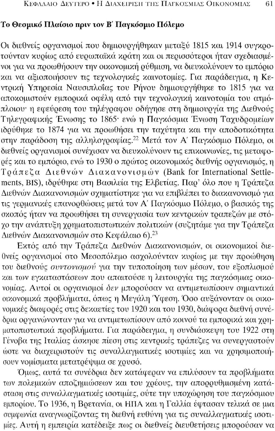 Για παράδειγμα, η Κεντρική Υπηρεσία Ναυσιπλο'tας του Ρήνου δημιουργήθηκε το 1815 για να aποκομιστούν εμπορικά οφέλη από την τεχνολογική καινοτομία του aτμόπλοιου η εφεύρεση του τηλέγραφου οδήγησε στη