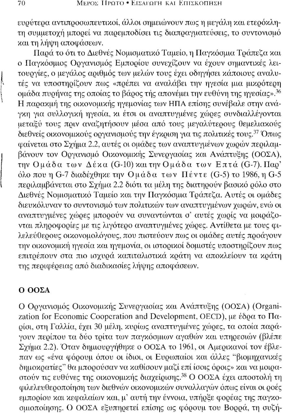 Παρά το ότι το Διεθνές Νομισματικό Ταμε(ο, η Παγκόσμια Τράπεζα και ο Παγκόσμιος Οργανισμός Εμπορ(ου συνεχ(ζουν να έχουν σημαντικές λειτουργ(ες, ο μεγάλος αριθμός των μελών τους έχει οδηγήσει κάποιους