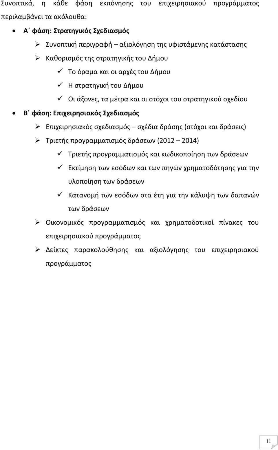 σχέδια δράσης (στόχοι και δράσεις) Τριετής προγραμματισμός δράσεων (2012 2014) Τριετής προγραμματισμός και κωδικοποίηση των δράσεων Εκτίμηση των εσόδων και των πηγών χρηματοδότησης για την υλοποίηση