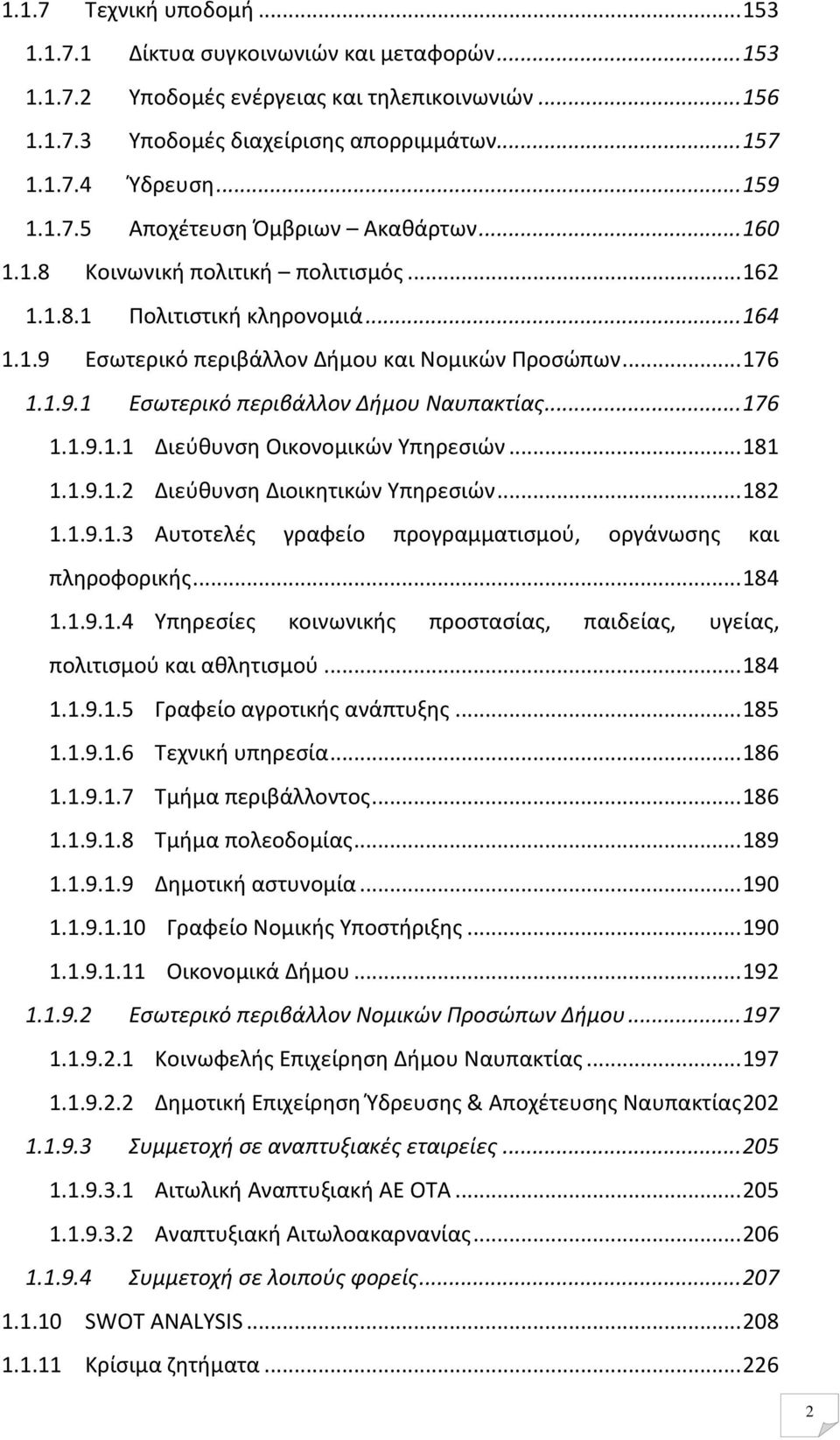 .. 176 1.1.9.1.1 Διεύθυνση Οικονομικών Υπηρεσιών... 181 1.1.9.1.2 Διεύθυνση Διοικητικών Υπηρεσιών... 182 1.1.9.1.3 Αυτοτελές γραφείο προγραμματισμού, οργάνωσης και πληροφορικής... 184 1.1.9.1.4 Υπηρεσίες κοινωνικής προστασίας, παιδείας, υγείας, πολιτισμού και αθλητισμού.