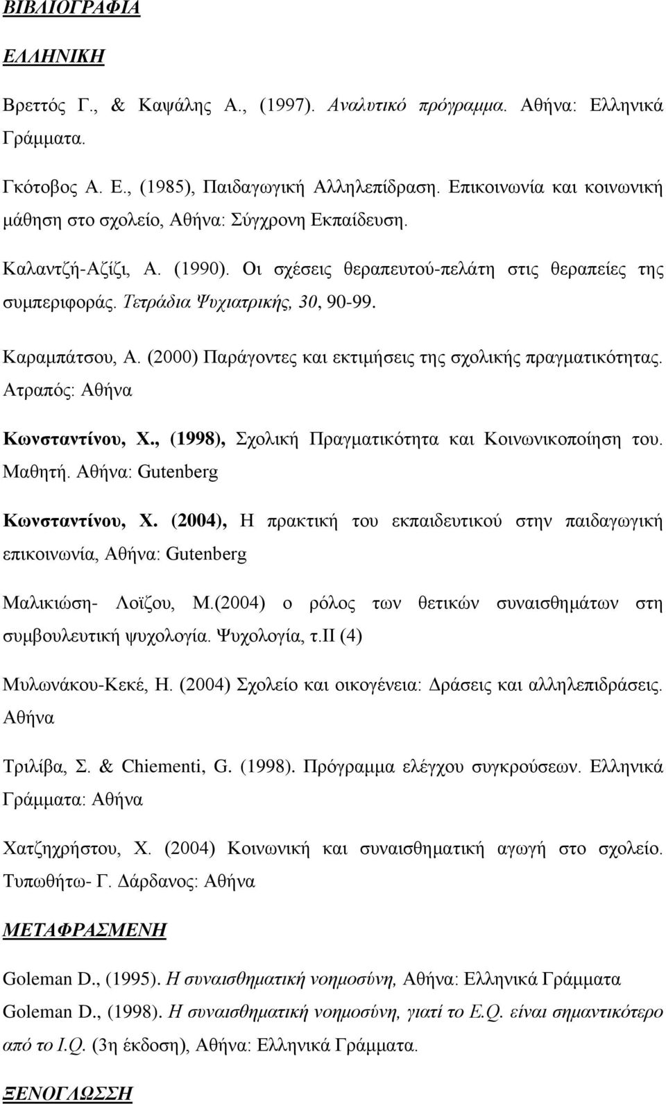 Καραμπάτσου, Α. (2000) Παράγοντες και εκτιμήσεις της σχολικής πραγματικότητας. Ατραπός: Αθήνα Κωνσταντίνου, Χ., (1998), Σχολική Πραγματικότητα και Κοινωνικοποίηση του. Μαθητή.