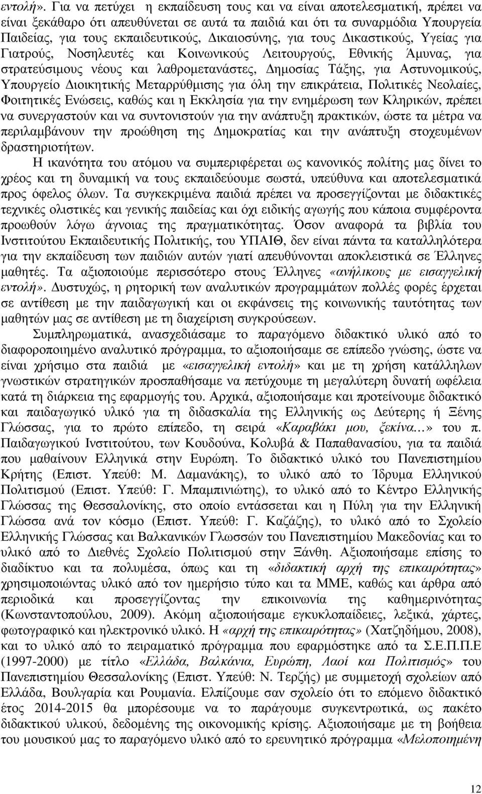 για τους ικαστικούς, Υγείας για Γιατρούς, Νοσηλευτές και Κοινωνικούς Λειτουργούς, Εθνικής Άµυνας, για στρατεύσιµους νέους και λαθροµετανάστες, ηµοσίας Τάξης, για Αστυνοµικούς, Υπουργείο ιοικητικής