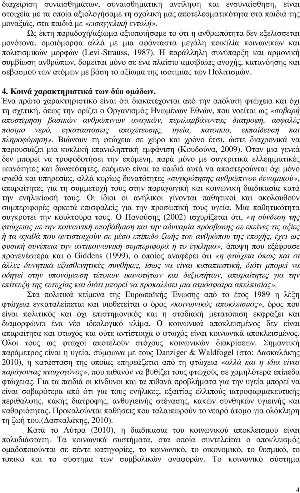 Η παράλληλη συνύπαρξη και αρµονική συµβίωση ανθρώπων, δοµείται µόνο σε ένα πλαίσιο αµοιβαίας ανοχής, κατανόησης και σεβασµού των ατόµων µε βάση το αξίωµα της ισοτιµίας των Πολιτισµών. 4.