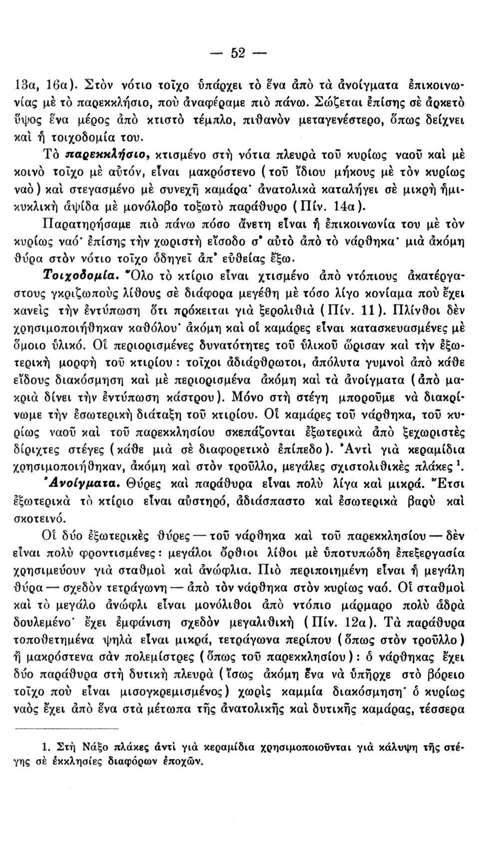 Το ηαοεκχλήσιο, κτισμένο στη νότια πλευρά τοϋ κυρίως ναοΰ καί με κοινό τοίχο με αυτόν, είναι μακρόστενο ( τοΰ ϊδιου μήκους με τον κυρίως ναό) καί στεγασμένο με συνεχή καμάρα' ανατολικά καταλήγει σε