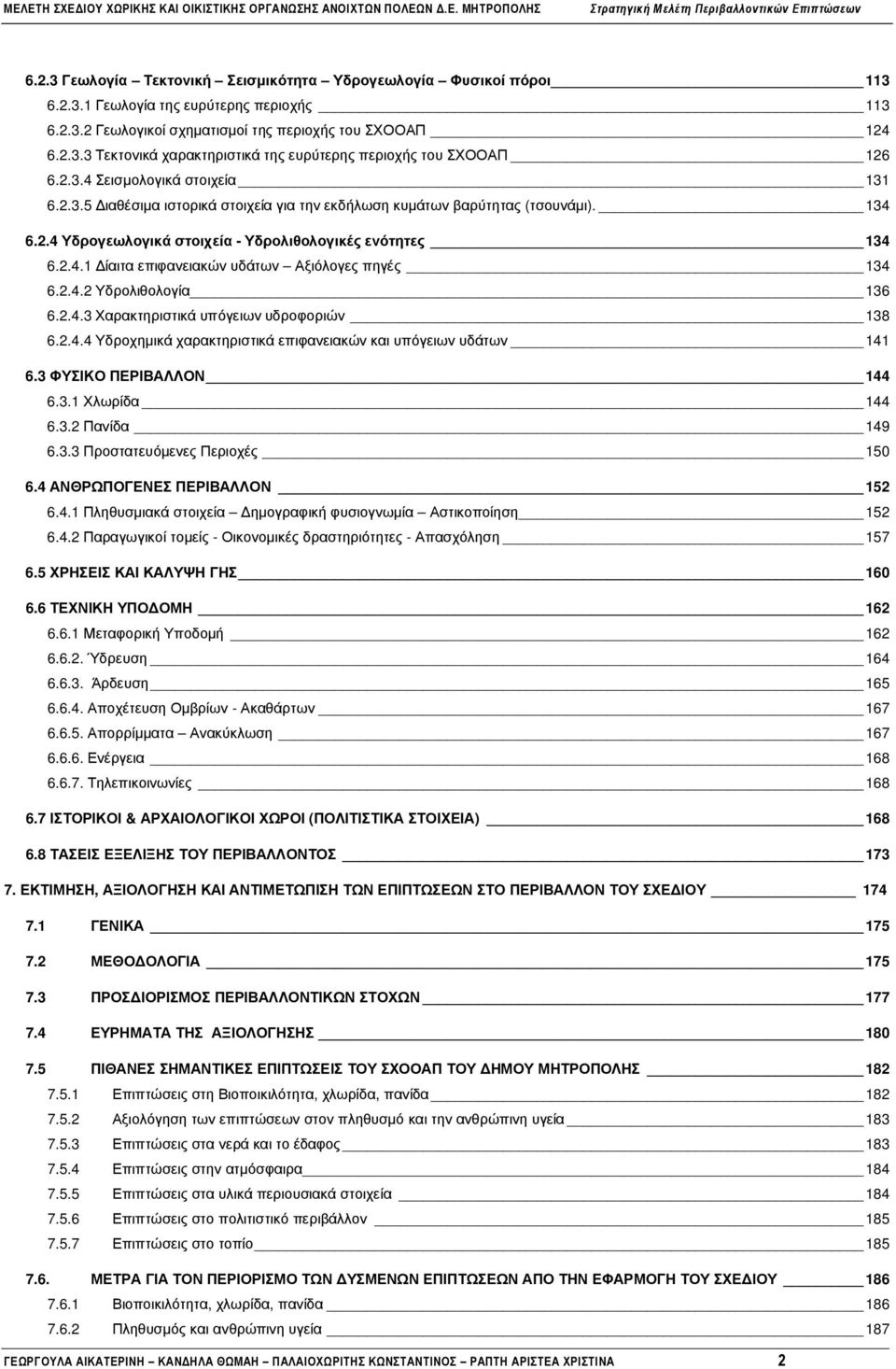 2.4.2 Υδρολιθολογία 136 6.2.4.3 Χαρακτηριστικά υπόγειων υδροφοριών 138 6.2.4.4 Υδροχηµικά χαρακτηριστικά επιφανειακών και υπόγειων υδάτων 141 6.3 ΦΥΣΙΚΟ ΠΕΡΙΒΑΛΛΟΝ 144 6.3.1 Χλωρίδα 144 6.3.2 Πανίδα 149 6.