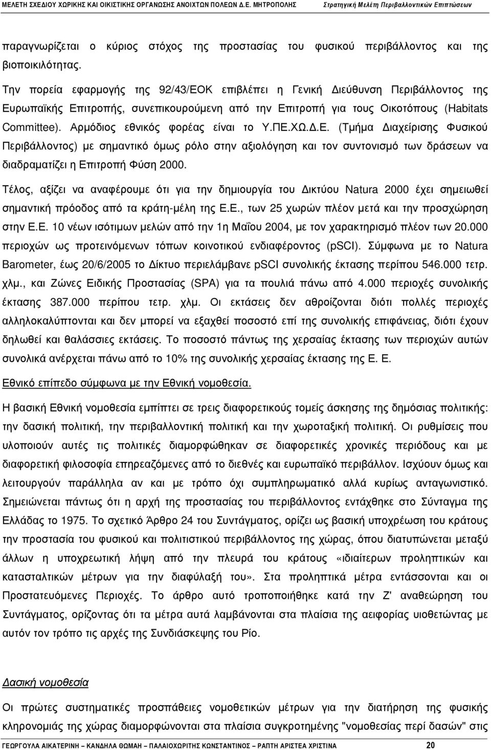 Αρµόδιος εθνικός φορέας είναι το Υ.ΠΕ.ΧΩ..Ε. (Τµήµα ιαχείρισης Φυσικού Περιβάλλοντος) µε σηµαντικό όµως ρόλο στην αξιολόγηση και τον συντονισµό των δράσεων να διαδραµατίζει η Επιτροπή Φύση 2000.