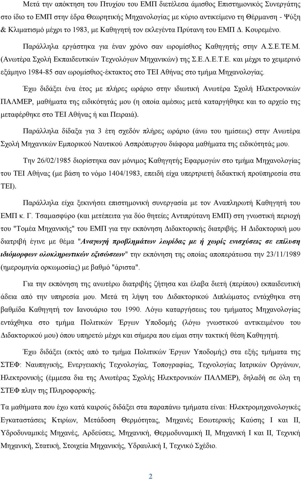 Έχω διδάξει ένα έτος με πλήρες ωράριο στην ιδιωτική Ανωτέρα Σχολή Ηλεκτρονικών ΠΑΛΜΕΡ, μαθήματα της ειδικότητάς μου (η οποία αμέσως μετά καταργήθηκε και το αρχείο της μεταφέρθηκε στο ΤΕΙ Αθήνας ή και