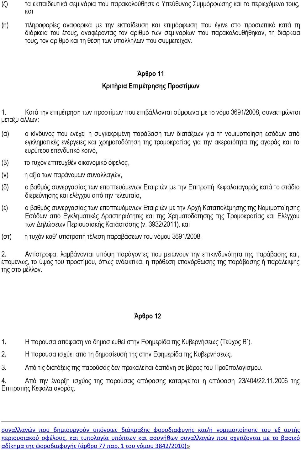 Κατά την επιμέτρηση των προστίμων που επιβάλλονται σύμφωνα µε το νόμο 3691/2008, συνεκτιμώνται μεταξύ άλλων: (α) (β) (γ) (δ) (ε) ο κίνδυνος που ενέχει η συγκεκριμένη παράβαση των διατάξεων για τη