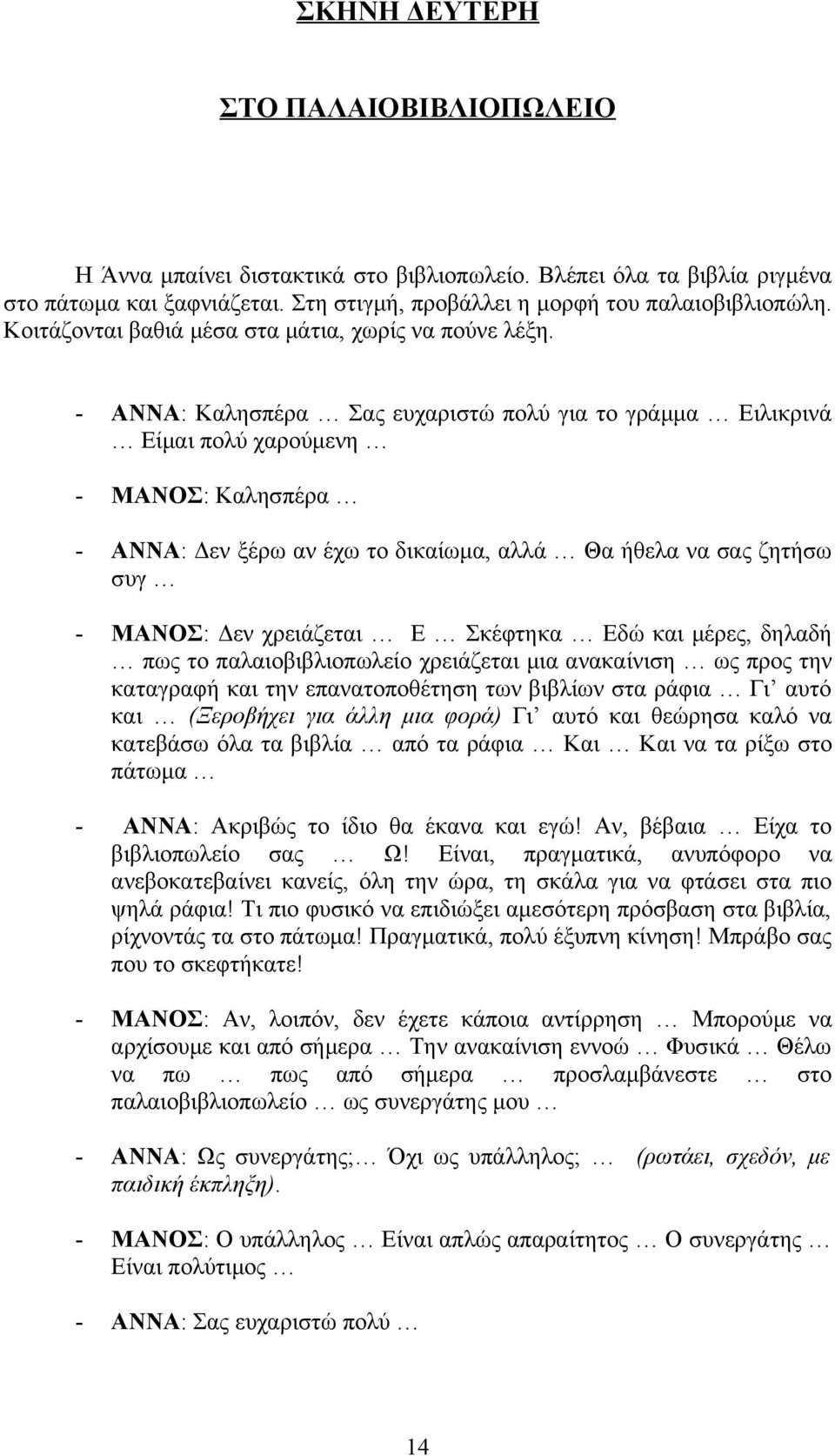 - ΑΝΝΑ: Καλησπέρα Σας ευχαριστώ πολύ για το γράμμα Ειλικρινά Είμαι πολύ χαρούμενη - ΜΑΝΟΣ: Καλησπέρα - ΑΝΝΑ: Δεν ξέρω αν έχω το δικαίωμα, αλλά Θα ήθελα να σας ζητήσω συγ - ΜΑΝΟΣ: Δεν χρειάζεται Ε