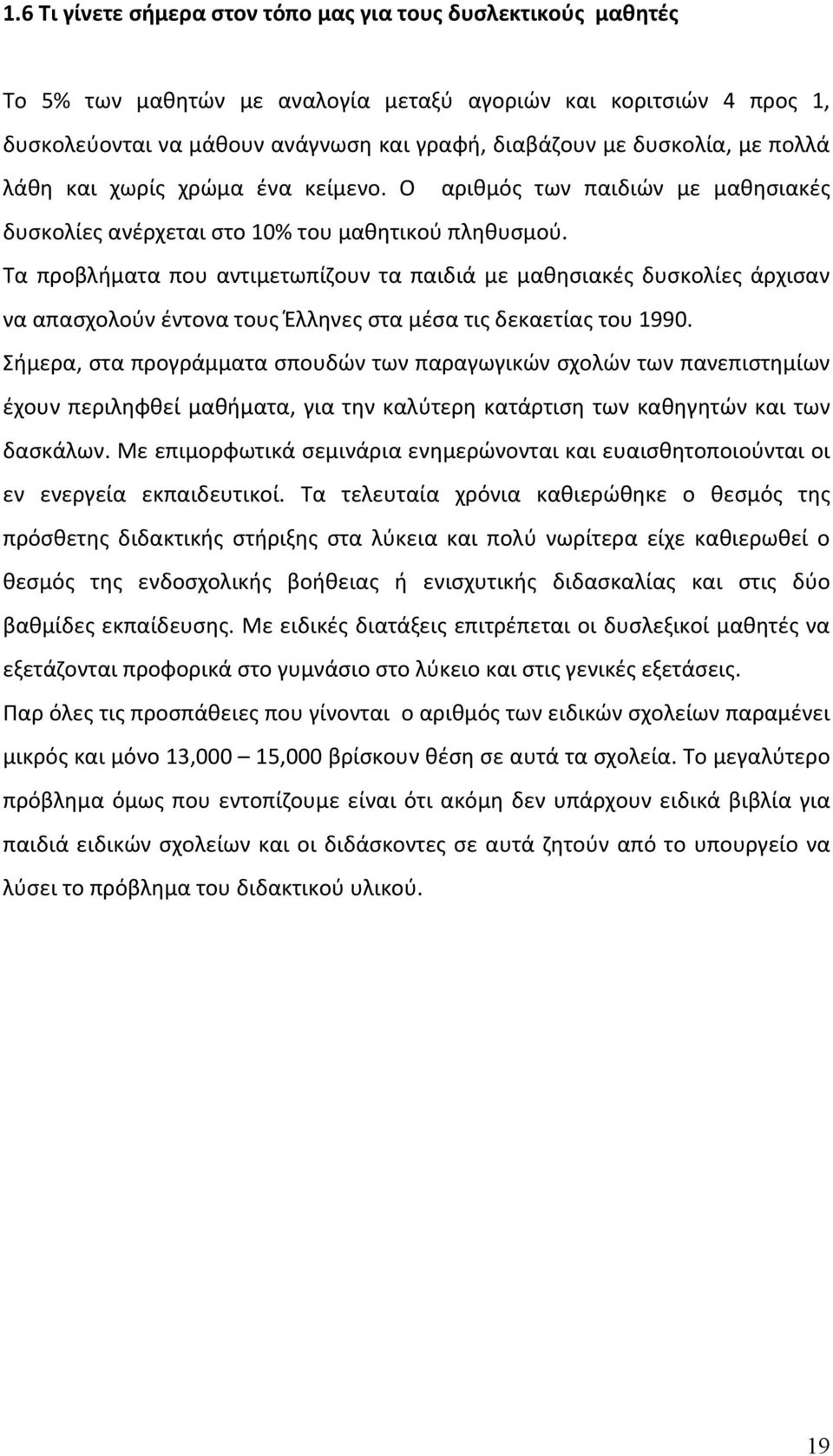 Τα προβλήματα που αντιμετωπίζουν τα παιδιά με μαθησιακές δυσκολίες άρχισαν να απασχολούν έντονα τους Έλληνες στα μέσα τις δεκαετίας του 1990.