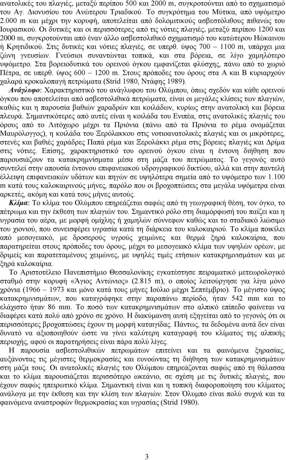 Οι δυτικές και οι περισσότερες από τις νότιες πλαγιές, μεταξύ περίπου 1200 και 2000 m, συγκροτούνται από έναν άλλο ασβεστολιθικό σχηματισμό του κατώτερου Ηώκαινου ή Κρητιδικού.