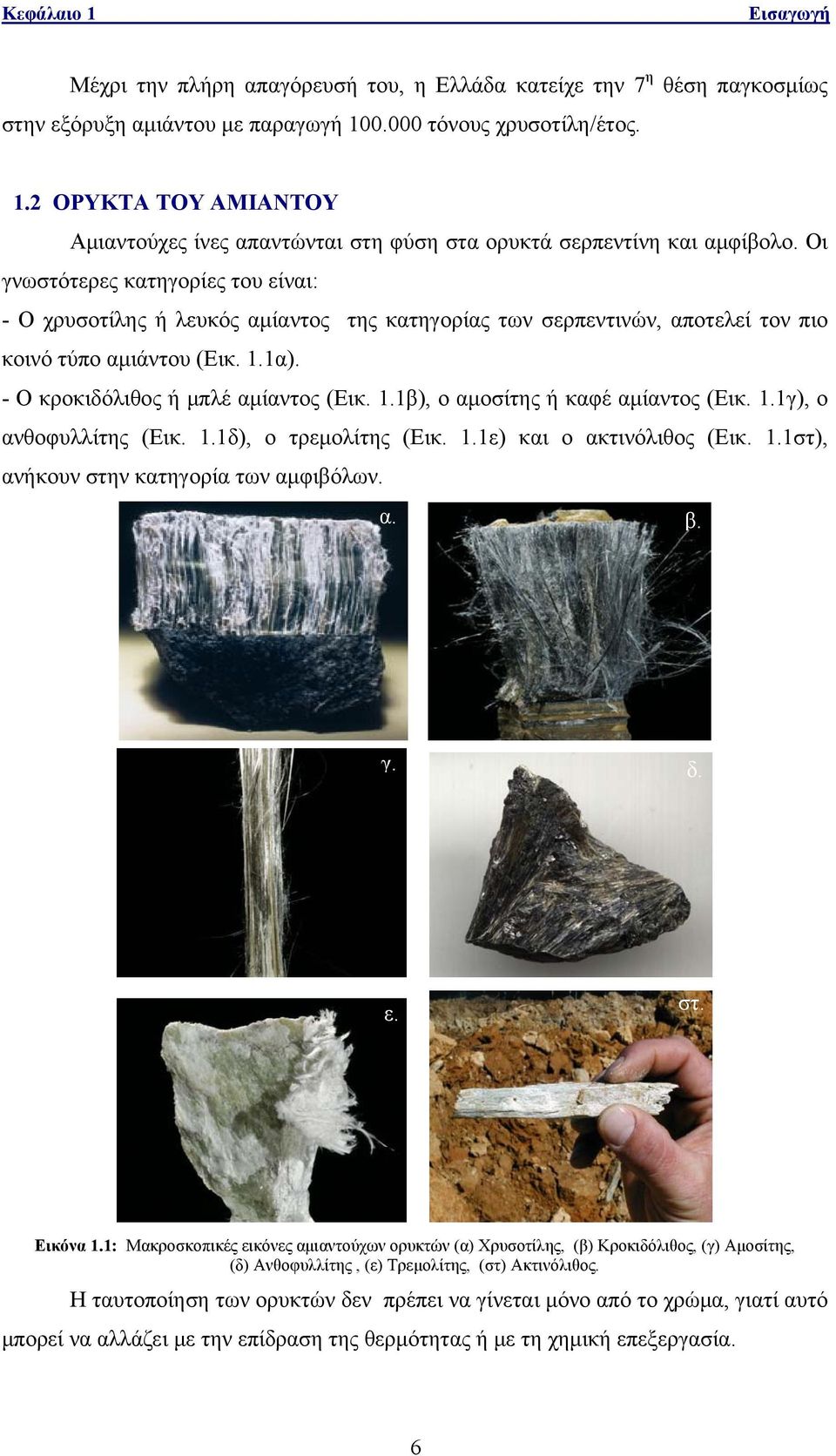 1.1γ), ο ανθοφυλλίτης (Εικ. 1.1δ), ο τρεμολίτης (Εικ. 1.1ε) και ο ακτινόλιθος (Εικ. 1.1στ), ανήκουν στην κατηγορία των αμφιβόλων. α. β. γ. δ. ε. στ. Εικόνα 1.