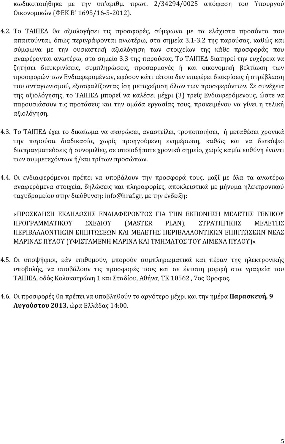 Το ΤΑΙΠΕΔ διατηρεί την ευχέρεια να ζητήσει διευκρινίσεις, συμπληρώσεις, προσαρμογές ή και οικονομική βελτίωση των προσφορών των Ενδιαφερομένων, εφόσον κάτι τέτοιο δεν επιφέρει διακρίσεις ή στρέβλωση