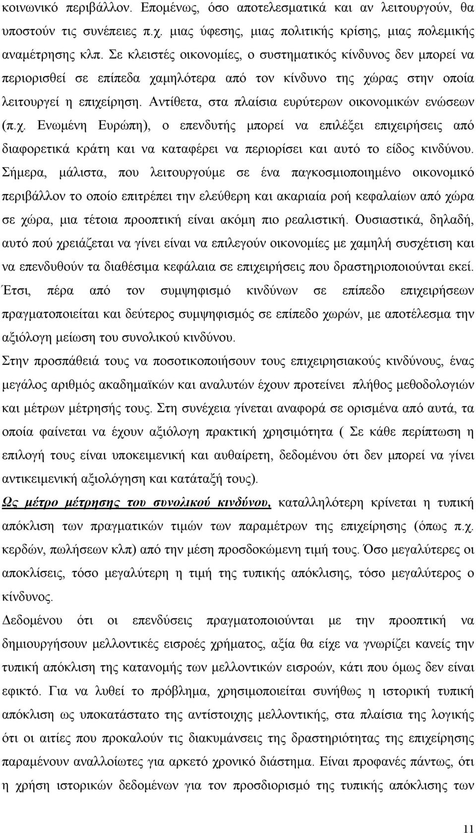 Αντίθετα, στα πλαίσια ευρύτερων οικονομικών ενώσεων (π.χ. Ενωμένη Ευρώπη), ο επενδυτής μπορεί να επιλέξει επιχειρήσεις από διαφορετικά κράτη και να καταφέρει να περιορίσει και αυτό το είδος κινδύνου.