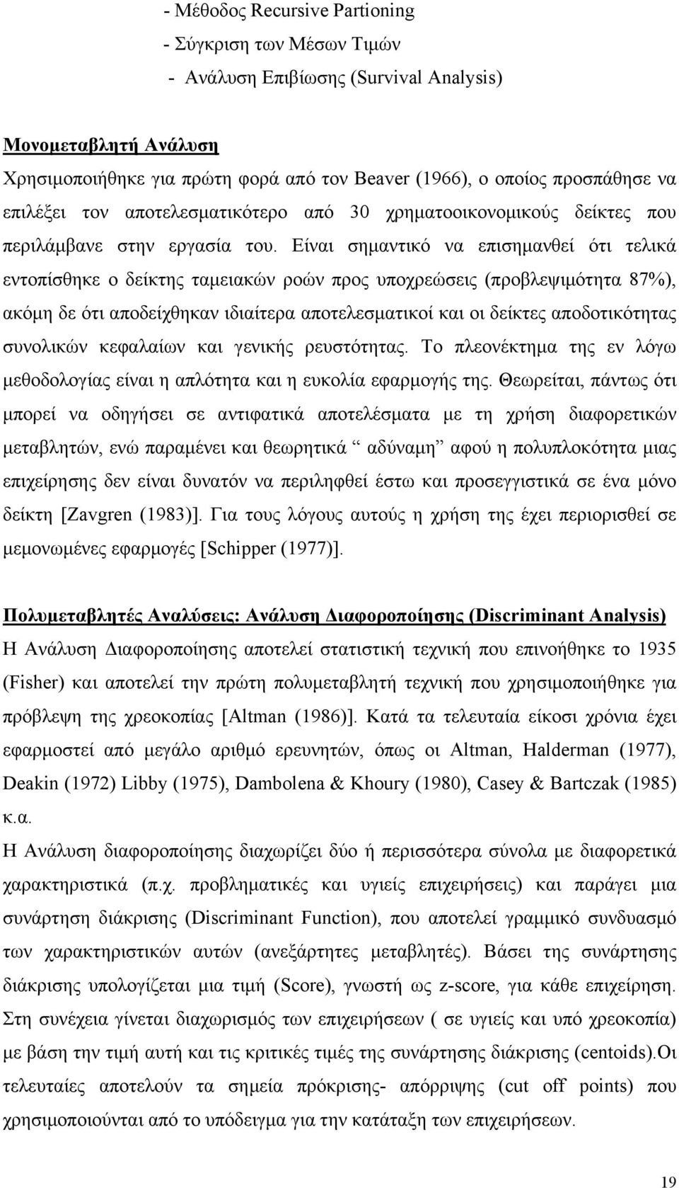 Είναι σημαντικό να επισημανθεί ότι τελικά εντοπίσθηκε ο δείκτης ταμειακών ροών προς υποχρεώσεις (προβλεψιμότητα 87%), ακόμη δε ότι αποδείχθηκαν ιδιαίτερα αποτελεσματικοί και οι δείκτες αποδοτικότητας