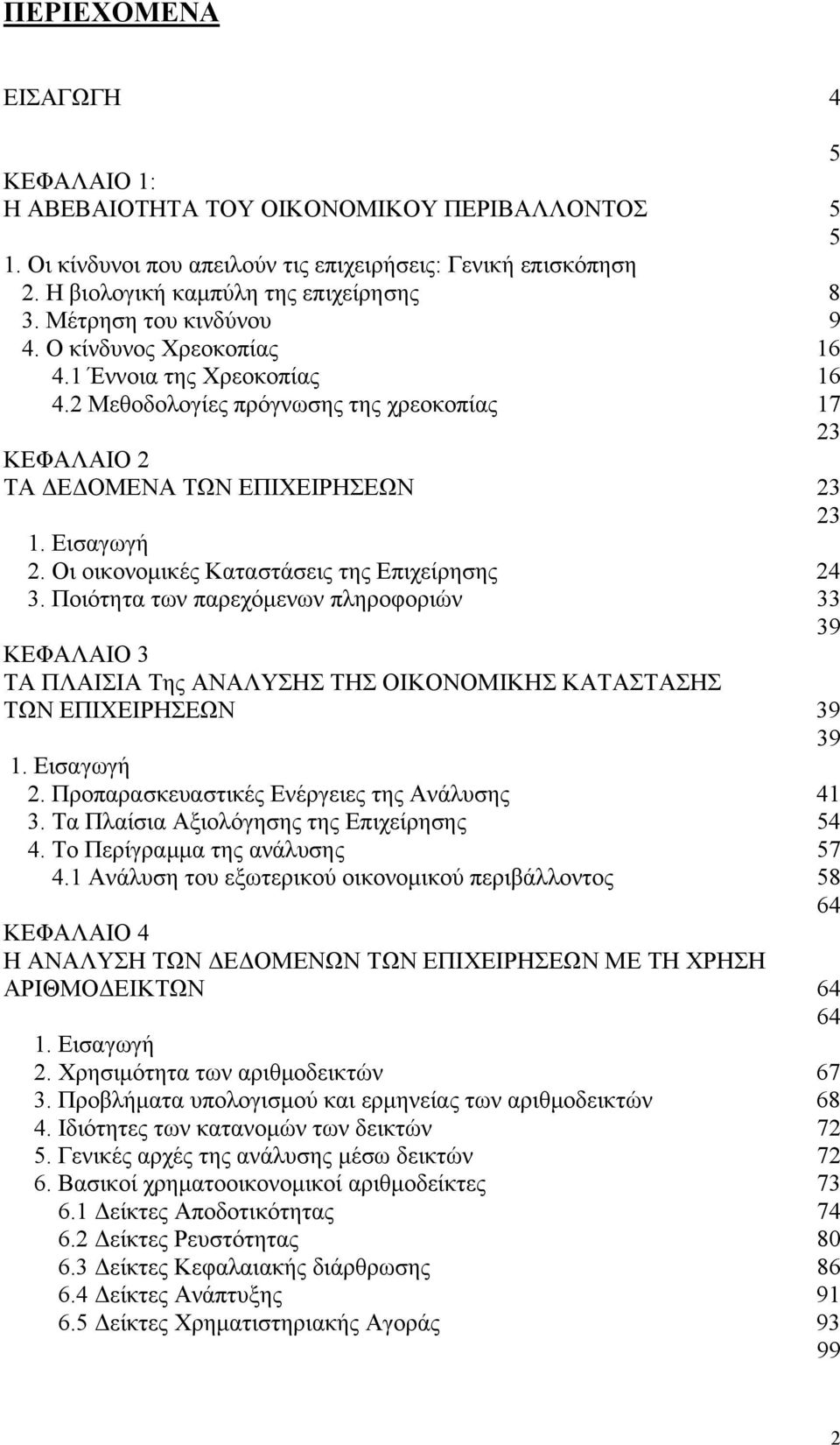 Οι οικονομικές Καταστάσεις της Επιχείρησης 24 3. Ποιότητα των παρεχόμενων πληροφοριών 33 39 ΚΕΦΑΛΑΙΟ 3 ΤΑ ΠΛΑΙΣΙΑ Της ΑΝΑΛΥΣΗΣ ΤΗΣ ΟΙΚΟΝΟΜΙΚΗΣ ΚΑΤΑΣΤΑΣΗΣ ΤΩΝ ΕΠΙΧΕΙΡΗΣΕΩΝ 39 39 1. Εισαγωγή 2.