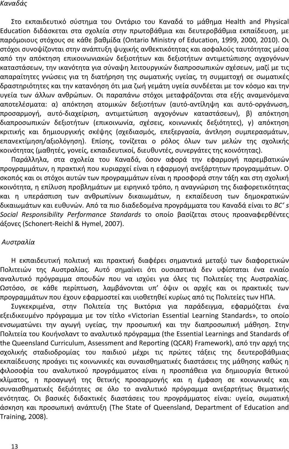 Οι στόχοι συνοψίζονται στην ανάπτυξη ψυχικής ανθεκτικότητας και ασφαλούς ταυτότητας μέσα από την απόκτηση επικοινωνιακών δεξιοτήτων και δεξιοτήτων αντιμετώπισης αγχογόνων καταστάσεων, την ικανότητα