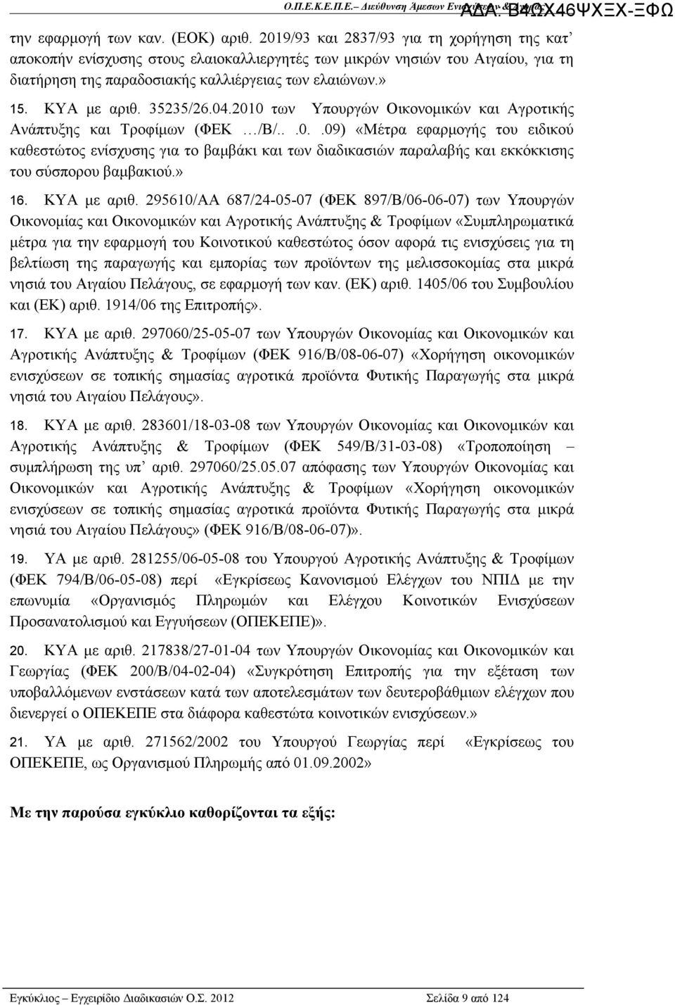 35235/26.04.2010 των Υπουργών Οικονομικών και Αγροτικής Ανάπτυξης και Τροφίμων (ΦΕΚ /Β/...0..09) «Μέτρα εφαρμογής του ειδικού καθεστώτος ενίσχυσης για το βαμβάκι και των διαδικασιών παραλαβής και εκκόκκισης του σύσπορου βαμβακιού.