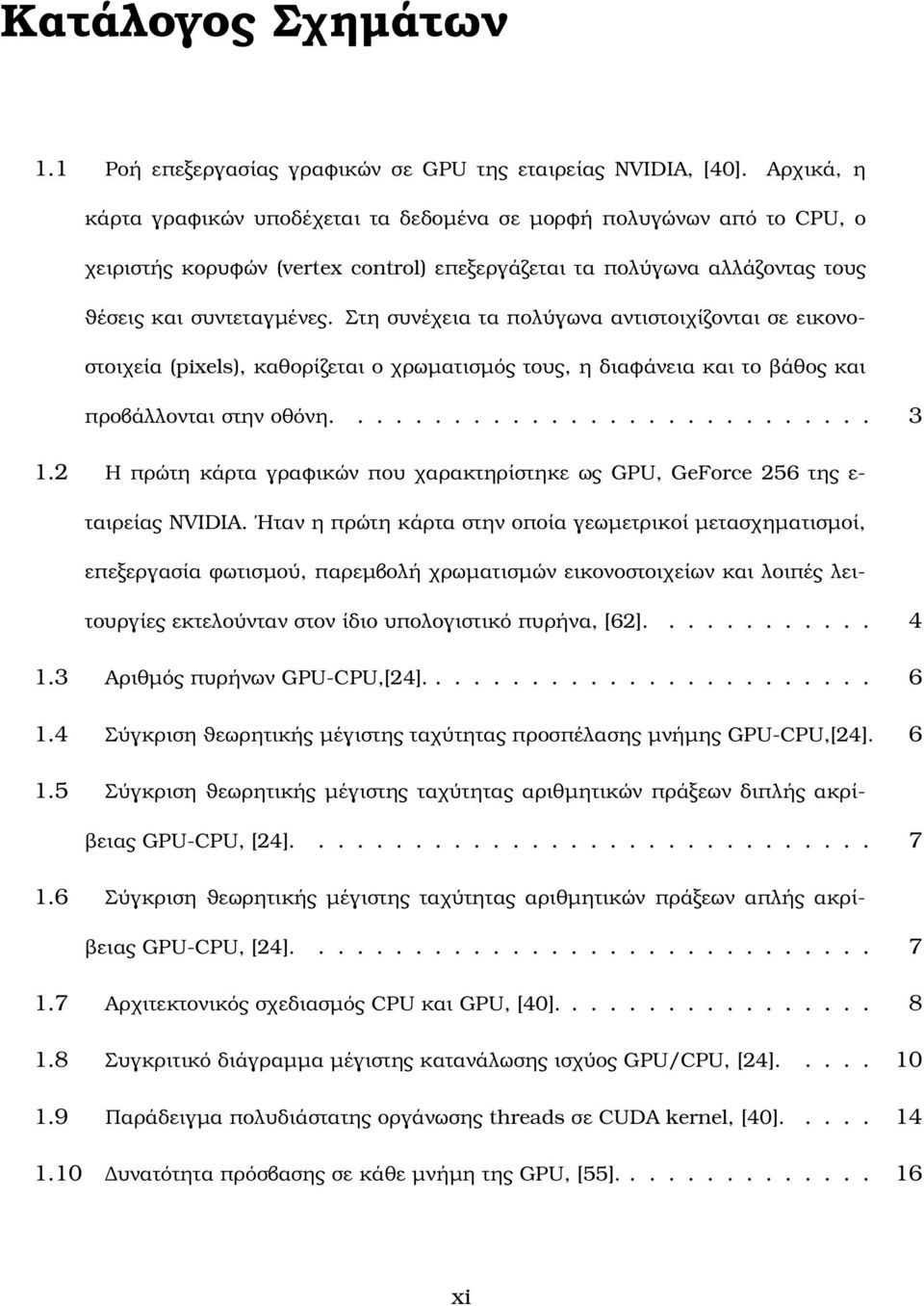 Στη συνέχεια τα πολύγωνα αντιστοιχίζονται σε εικονοστοιχεία (pixels), καθορίζεται ο χρωµατισµός τους, η διαφάνεια και το ϐάθος και προβάλλονται στην οθόνη............................ 3 1.