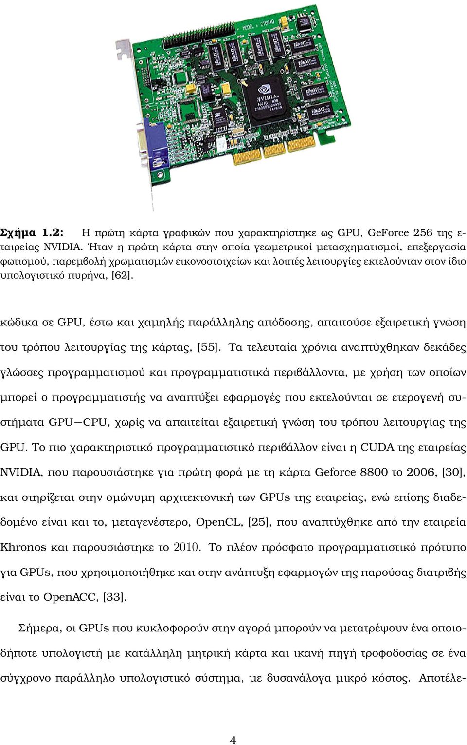 κώδικα σε GPU, έστω και χαµηλής παράλληλης απόδοσης, απαιτούσε εξαιρετική γνώση του τρόπου λειτουργίας της κάρτας, [55].