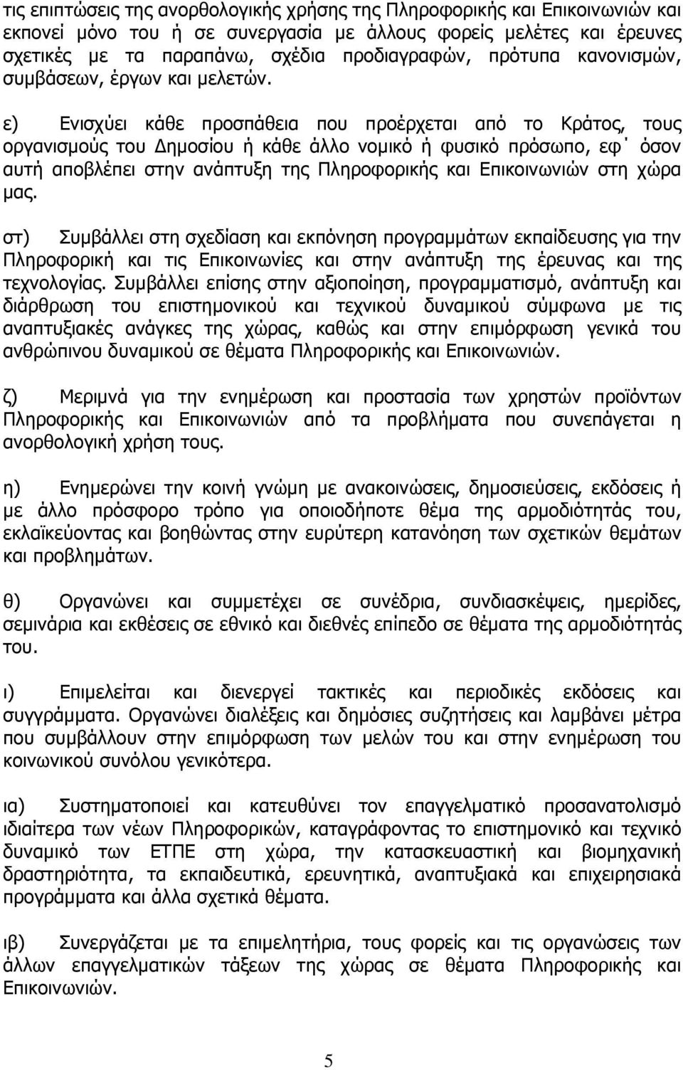 ε) Ενισχύει κάθε προσπάθεια που προέρχεται από το Κράτος, τους οργανισµούς του ηµοσίου ή κάθε άλλο νοµικό ή φυσικό πρόσωπο, εφ όσον αυτή αποβλέπει στην ανάπτυξη της Πληροφορικής και Επικοινωνιών στη