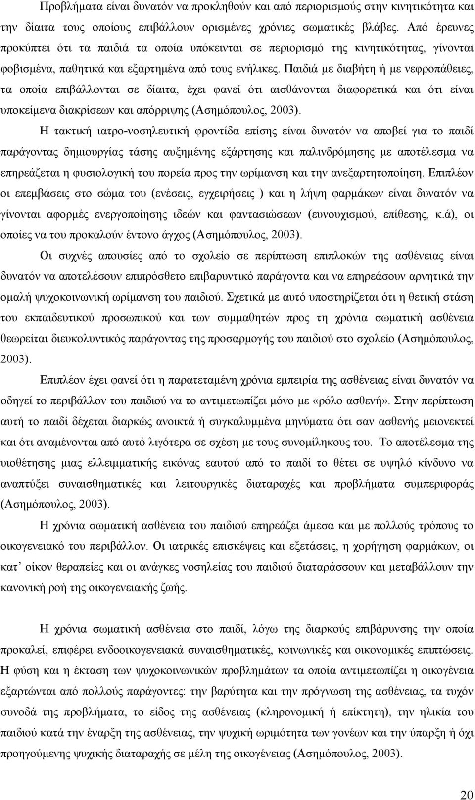 Παιδιά με διαβήτη ή με νεφροπάθειες, τα οποία επιβάλλονται σε δίαιτα, έχει φανεί ότι αισθάνονται διαφορετικά και ότι είναι υποκείμενα διακρίσεων και απόρριψης (Ασημόπουλος, 2003).