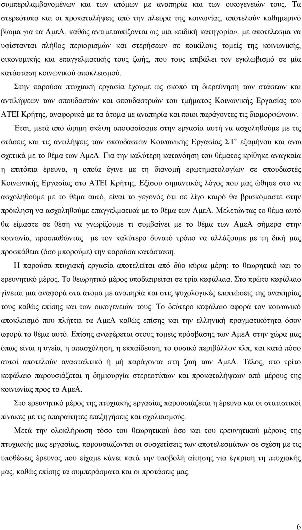 περιορισμών και στερήσεων σε ποικίλους τομείς της κοινωνικής, οικονομικής και επαγγελματικής τους ζωής, που τους επιβάλει τον εγκλωβισμό σε μία κατάσταση κοινωνικού αποκλεισμού.