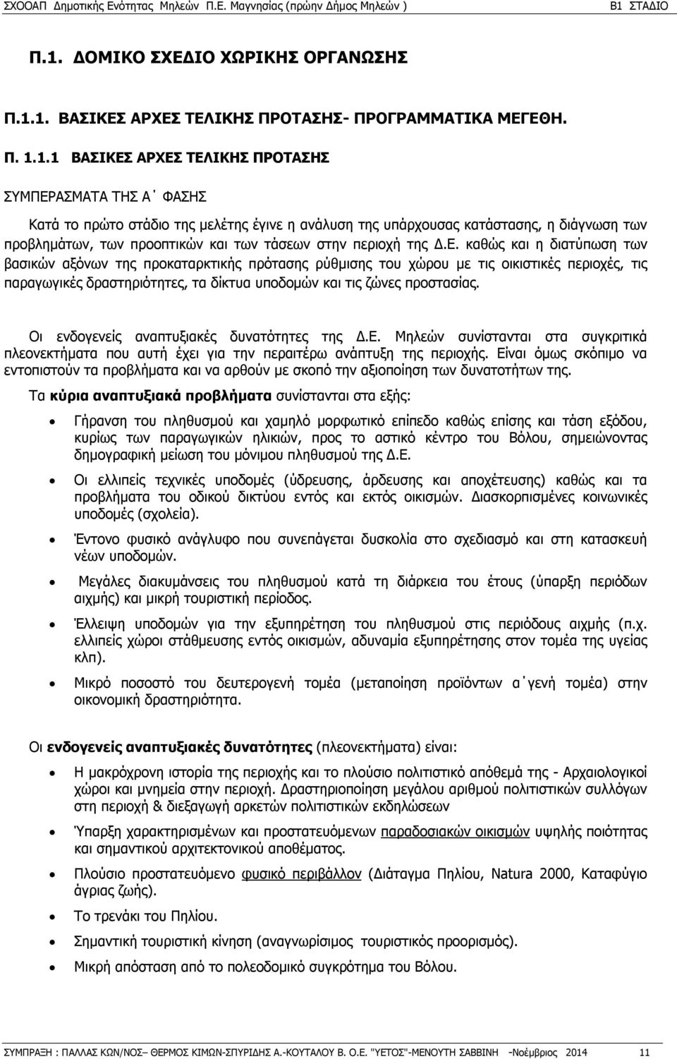 καθώς και η διατύπωση των βασικών αξόνων της προκαταρκτικής πρότασης ρύθμισης του χώρου με τις οικιστικές περιοχές, τις παραγωγικές δραστηριότητες, τα δίκτυα υποδομών και τις ζώνες προστασίας.