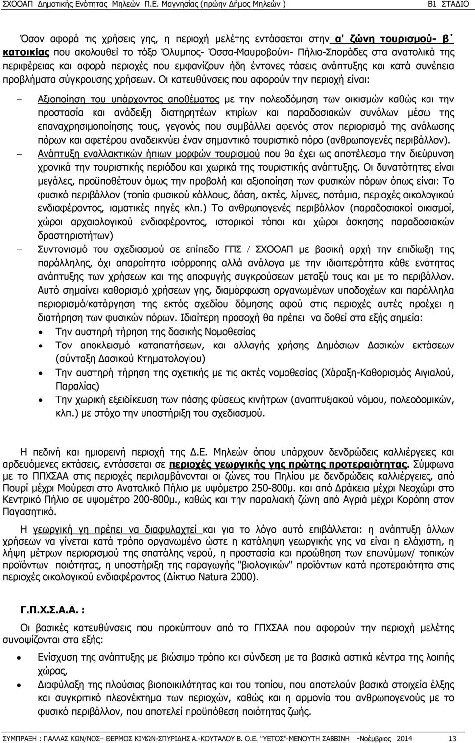 Οι κατευθύνσεις που αφορούν την περιοχή είναι: Αξιοποίηση του υπάρχοντος αποθέματος με την πολεοδόμηση των οικισμών καθώς και την προστασία και ανάδειξη διατηρητέων κτιρίων και παραδοσιακών συνόλων