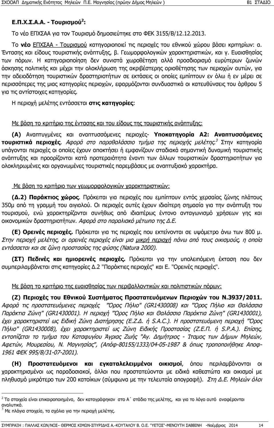 Η κατηγοριοποίηση δεν συνιστά χωροθέτηση αλλά προσδιορισμό ευρύτερων ζωνών άσκησης πολιτικής και μέχρι την ολοκλήρωση της ακριβέστερης οριοθέτησης των περιοχών αυτών, για την αδειοδότηση τουριστικών