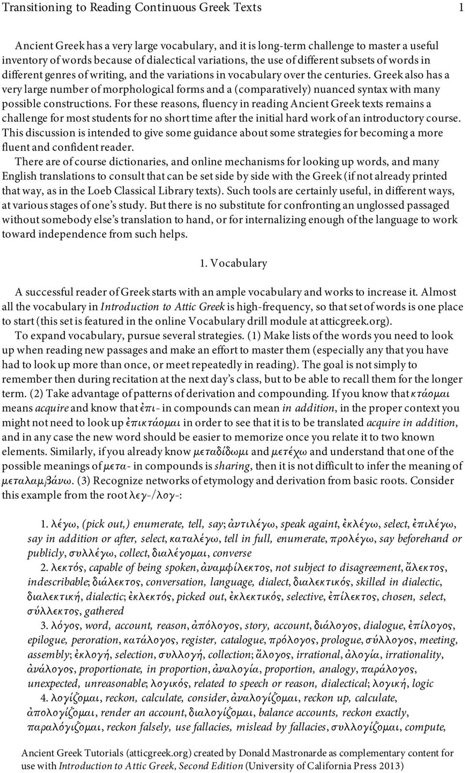 Greek also has a very large number of morphological forms and a (comparatively) nuanced syntax with many possible constructions.