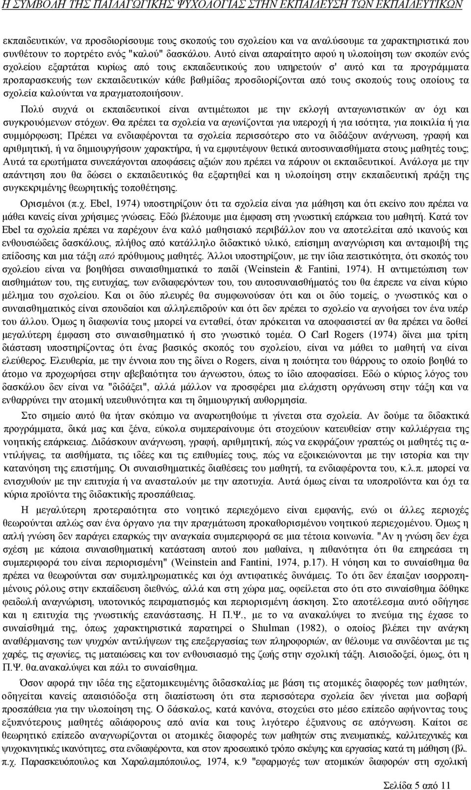 προσδιορίζονται από τους σκοπούς τους οποίους τα σχολεία καλούνται να πραγματοποιήσουν. Πολύ συχνά οι εκπαιδευτικοί είναι αντιμέτωποι με την εκλογή ανταγωνιστικών αν όχι και συγκρουόμενων στόχων.