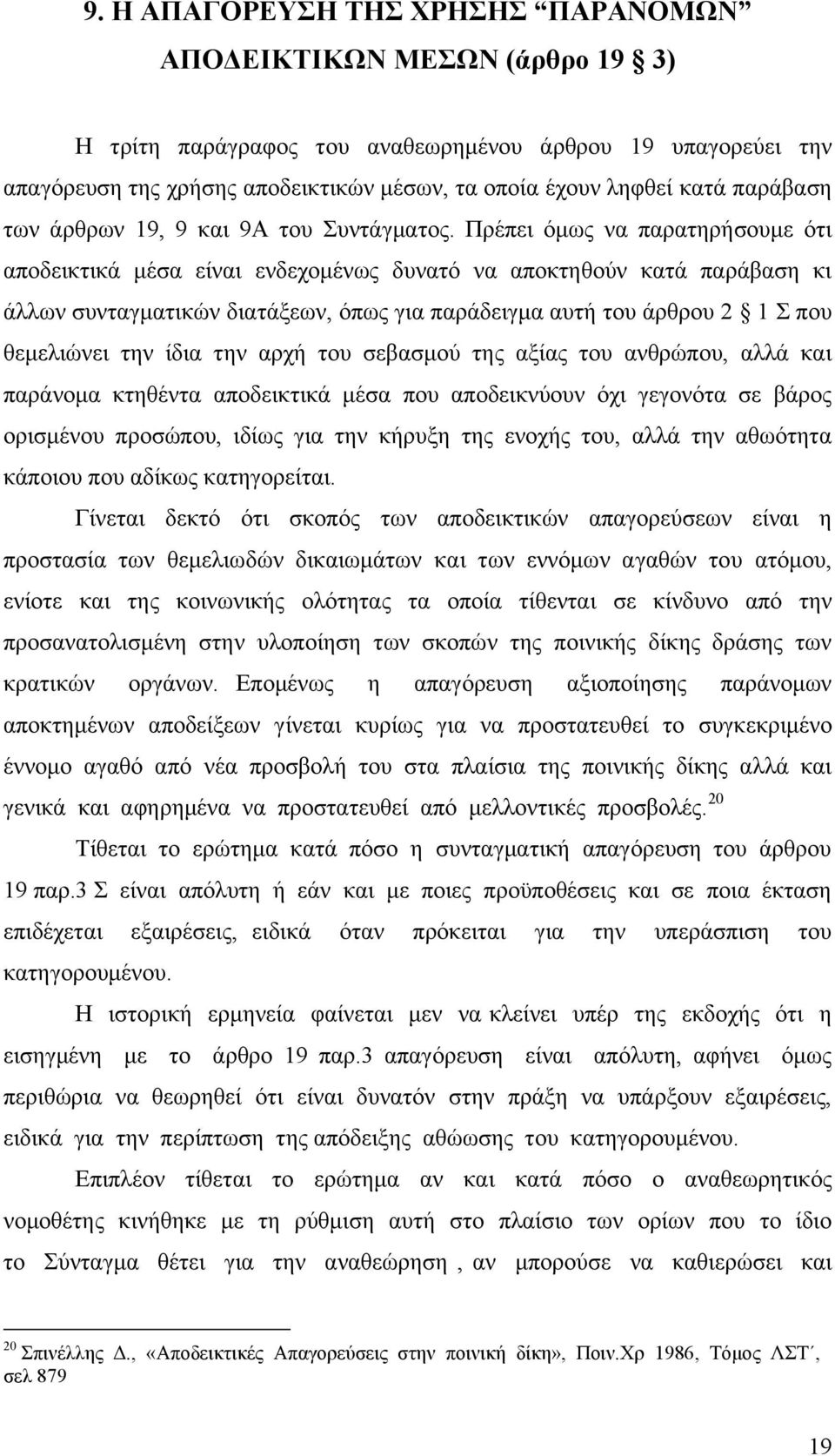 Πρέπει όμως να παρατηρήσουμε ότι αποδεικτικά μέσα είναι ενδεχομένως δυνατό να αποκτηθούν κατά παράβαση κι άλλων συνταγματικών διατάξεων, όπως για παράδειγμα αυτή του άρθρου 2 1 Σ που θεμελιώνει την