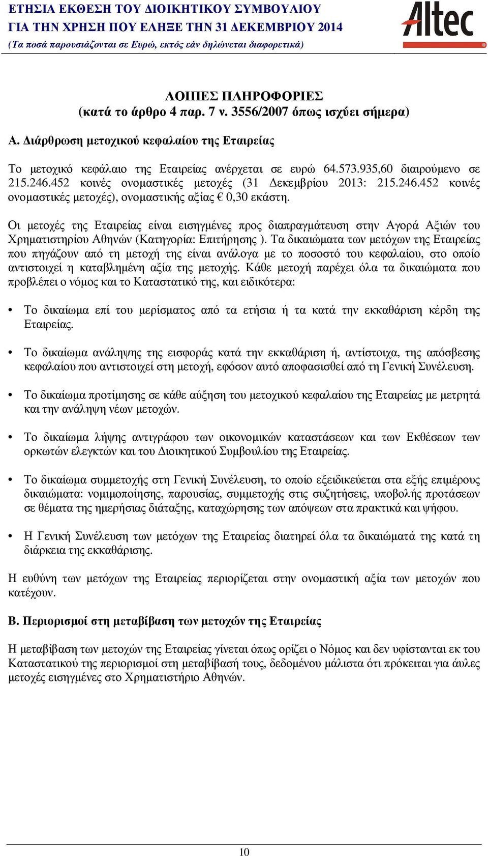 Οι µετοχές της Εταιρείας είναι εισηγµένες προς διαπραγµάτευση στην Αγορά Αξιών του Χρηµατιστηρίου Αθηνών (Κατηγορία: Επιτήρησης ).