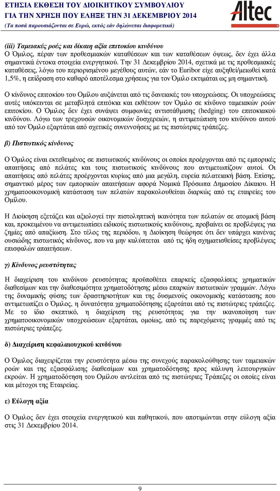 Την 31 εκεµβρίου 2014, σχετικά µε τις προθεσµιακές καταθέσεις, λόγω του περιορισµένου µεγέθους αυτών, εάν το Euribor είχε αυξηθεί/µειωθεί κατά 1,5%, η επίδραση στο καθαρό αποτέλεσµα χρήσεως για τον