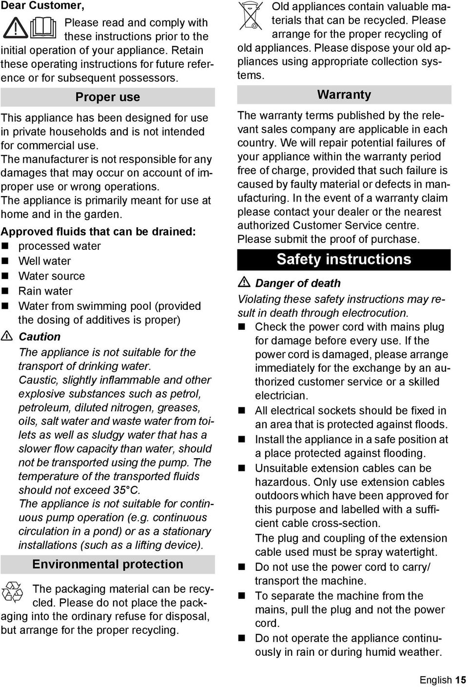 The manufacturer is not responsible for any damages that may occur on account of improper use or wrong operations. The appliance is primarily meant for use at home and in the garden.