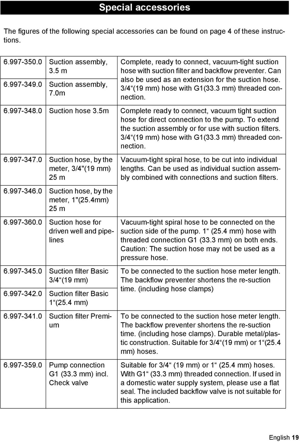 3 mm) threaded connection. 6.997-348.0 Suction hose 3.5m Complete ready to connect, vacuum tight suction hose for direct connection to the pump.