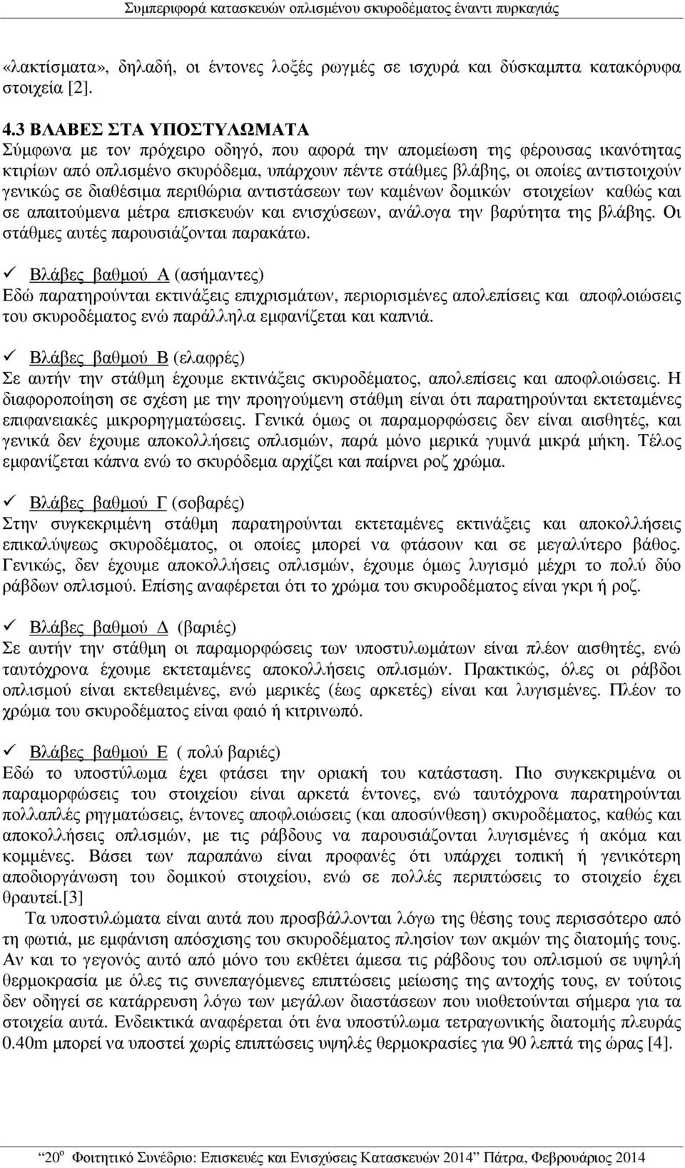 σε διαθέσιµα περιθώρια αντιστάσεων των καµένων δοµικών στοιχείων καθώς και σε απαιτούµενα µέτρα επισκευών και ενισχύσεων, ανάλογα την βαρύτητα της βλάβης. Οι στάθµες αυτές παρουσιάζονται παρακάτω.