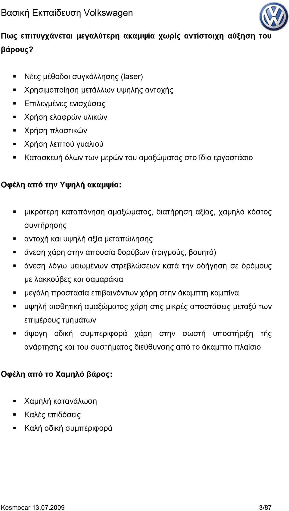 ίδιο εργοστάσιο Οφέλη από την Υψηλή ακαμψία: μικρότερη καταπόνηση αμαξώματος, διατήρηση αξίας, χαμηλό κόστος συντήρησης αντοχή και υψηλή αξία μεταπώλησης άνεση χάρη στην απουσία θορύβων (τριγμούς,