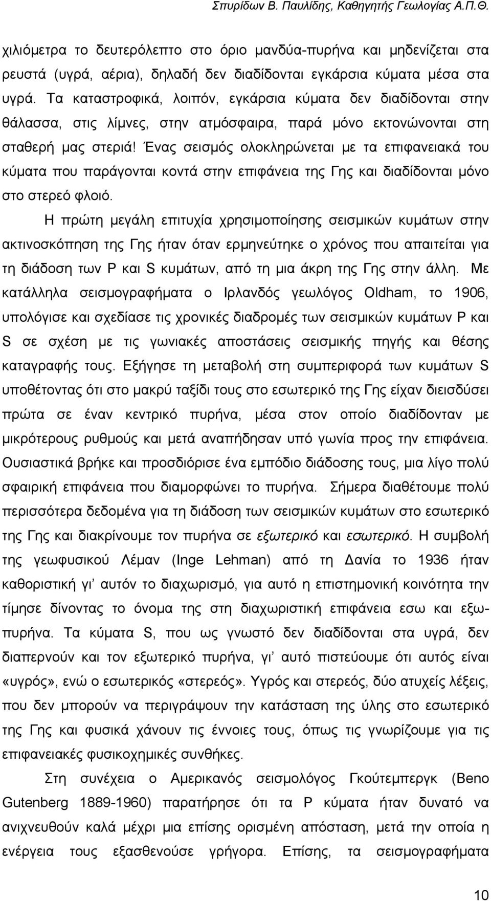 Ένας σεισµός ολοκληρώνεται µε τα επιφανειακά του κύµατα που παράγονται κοντά στην επιφάνεια της Γης και διαδίδονται µόνο στο στερεό φλοιό.