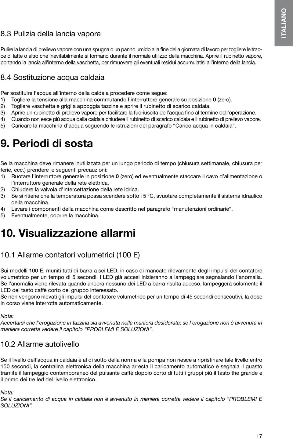 Aprire il rubinetto vapore, portando la lancia all interno della vaschetta, per rimuovere gli eventuali residui accumulatisi all interno della lancia. 8.