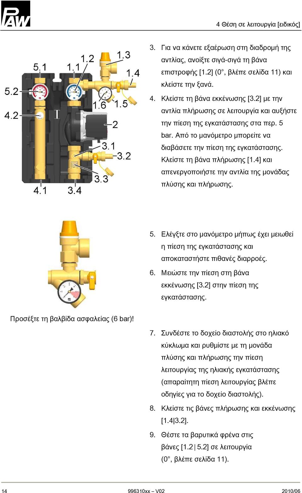 Κλείστε τη βάνα πλήρωσης [1.4] και απενεργοποιήστε την αντλία της μονάδας πλύσης και πλήρωσης. 5. Ελέγξτε στο μανόμετρο μήπως έχει μειωθεί η πίεση της εγκατάστασης και αποκαταστήστε πιθανές διαρροές.