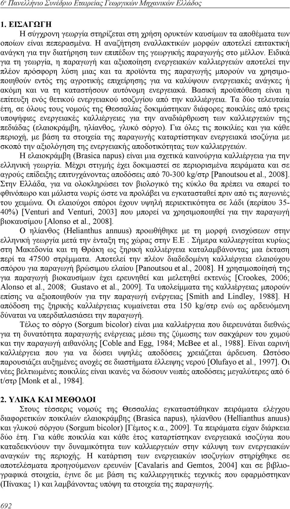 Ειδικά για τη γεωργία, η παραγωγή και αξιοποίηση ενεργειακών καλλιεργειών αποτελεί την πλέον πρόσφορη λύση μιας και τα προϊόντα της παραγωγής μπορούν να χρησιμοποιηθούν εντός της αγροτικής